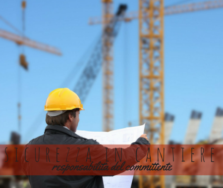 Sicurezza in Cantiere: gli obblighi del committente Sicurezza in Cantiere: gli obblighi del committente