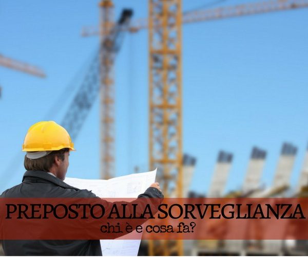 Preposto alla sorveglianza nei cantieri edili: chi è e cosa fa? Preposto alla sorveglianza nei cantieri edili: chi è e cosa fa?