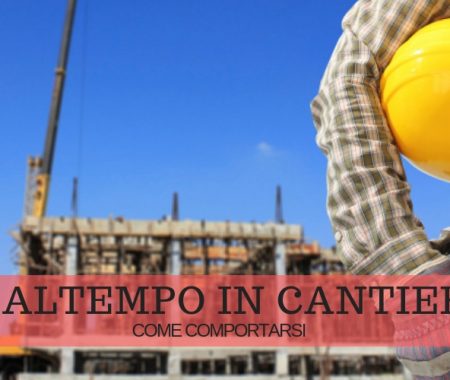 Freddo e maltempo nei cantieri edili: cosa fare Freddo e maltempo nei cantieri edili: cosa fare