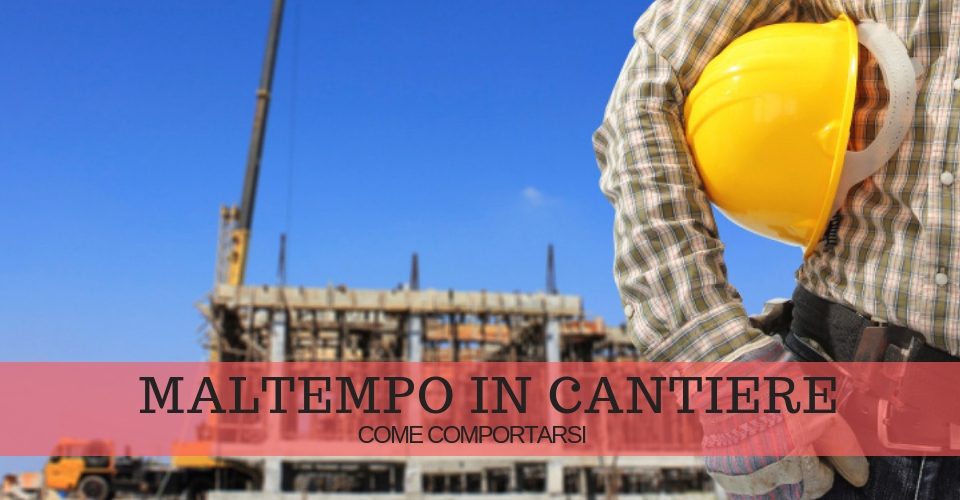 Freddo e maltempo nei cantieri edili: cosa fare Freddo e maltempo nei cantieri edili: cosa fare