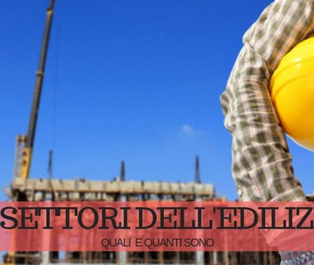 I settori dell’edilizia: di cosa si occupa nello specifico I settori dell’edilizia: di cosa si occupa nello specifico