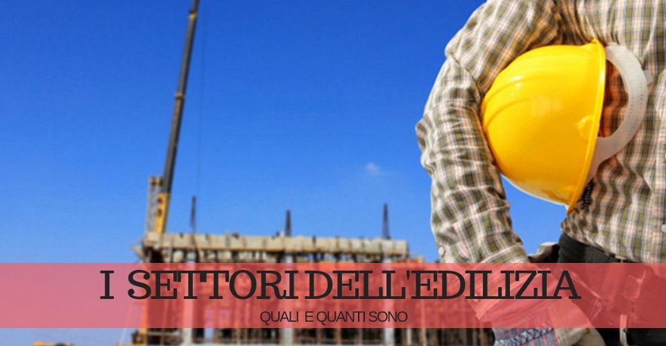 I settori dell’edilizia: di cosa si occupa nello specifico I settori dell’edilizia: di cosa si occupa nello specifico
