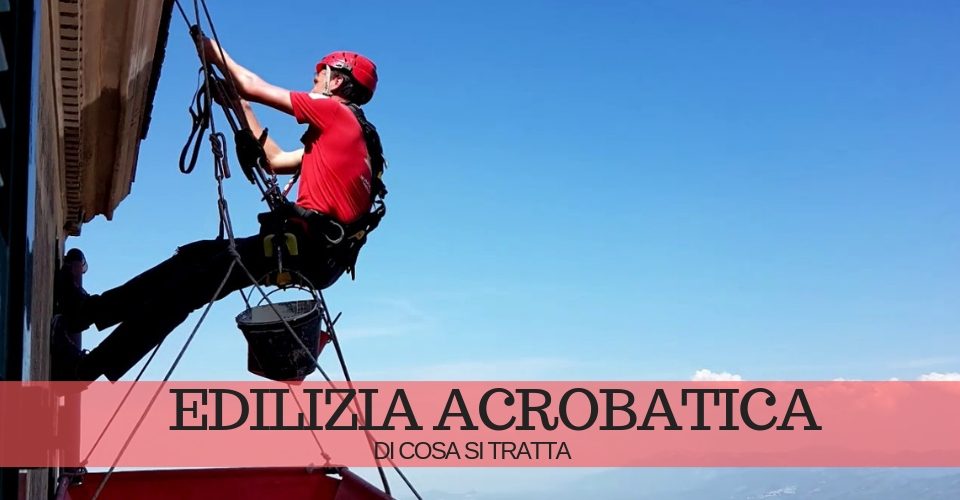 Edilizia acrobatica: cos’è Edilizia acrobatica: cos’è