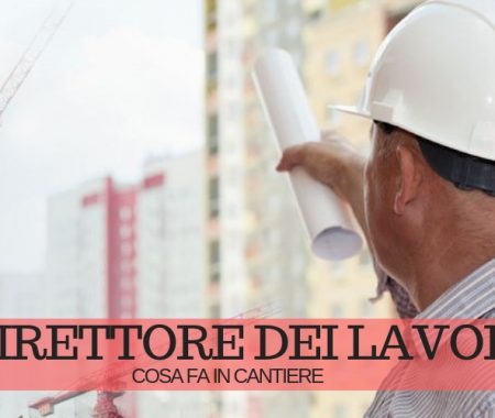 Direttore dei lavori nel cantiere edile: chi è e cosa fa Direttore dei lavori nel cantiere edile: chi è e cosa fa