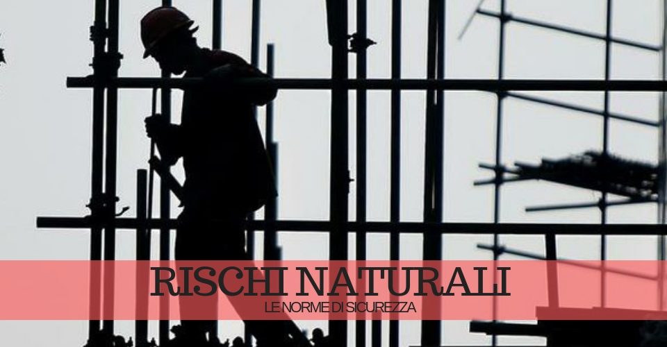 Rischi naturali in cantiere: quali sono le misure di sicurezza Rischi naturali in cantiere: quali sono le misure di sicurezza