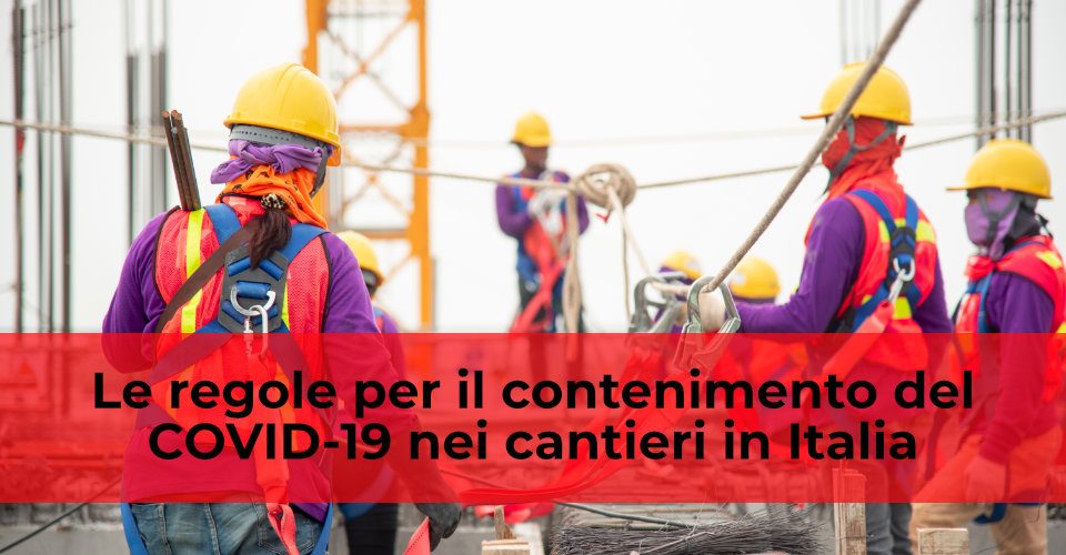 Le regole per il contenimento del COVID-19 nei cantieri in Italia Le regole per il contenimento del COVID-19 nei cantieri in Italia