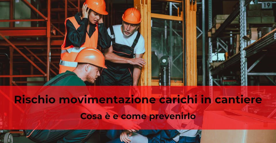 Rischio movimentazione carichi in cantiere: come prevenirlo Rischio movimentazione carichi in cantiere: come prevenirlo