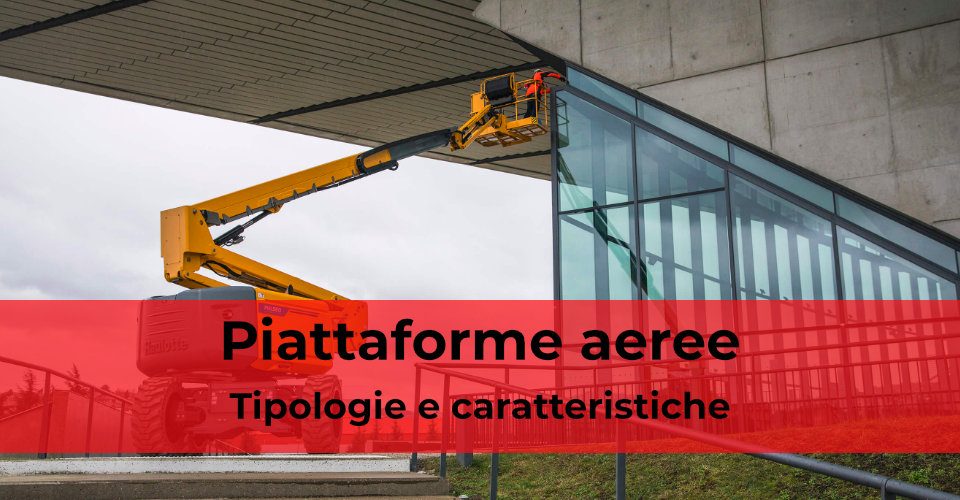 Piattaforme aeree: tipologie e caratteristiche Piattaforme aeree: tipologie e caratteristiche