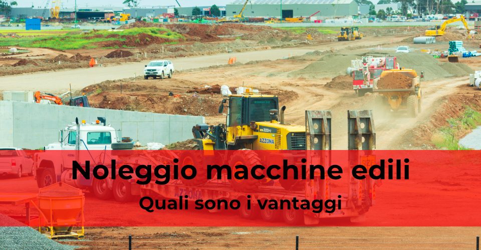 Noleggio macchine edilizie: quali sono i vantaggi? Noleggio macchine edilizie: quali sono i vantaggi?