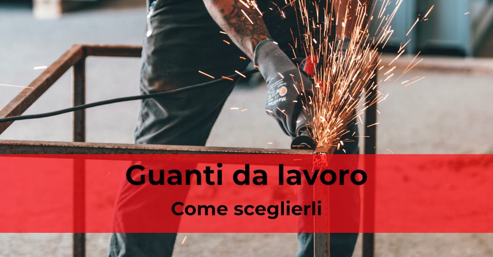 Guanti da lavoro: come sceglierli Guanti da lavoro: come sceglierli
