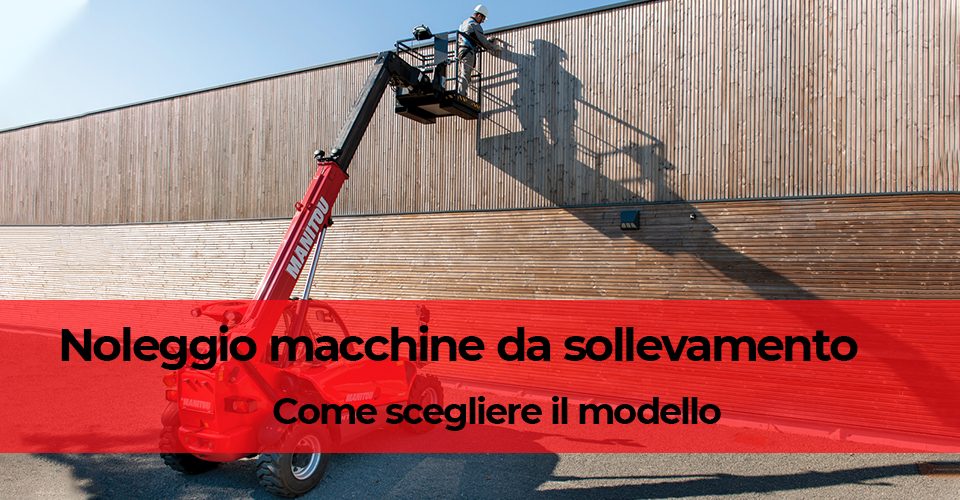 Noleggio macchine da sollevamento: come scegliere il modello più adatto Noleggio macchine da sollevamento: come scegliere il modello più adatto