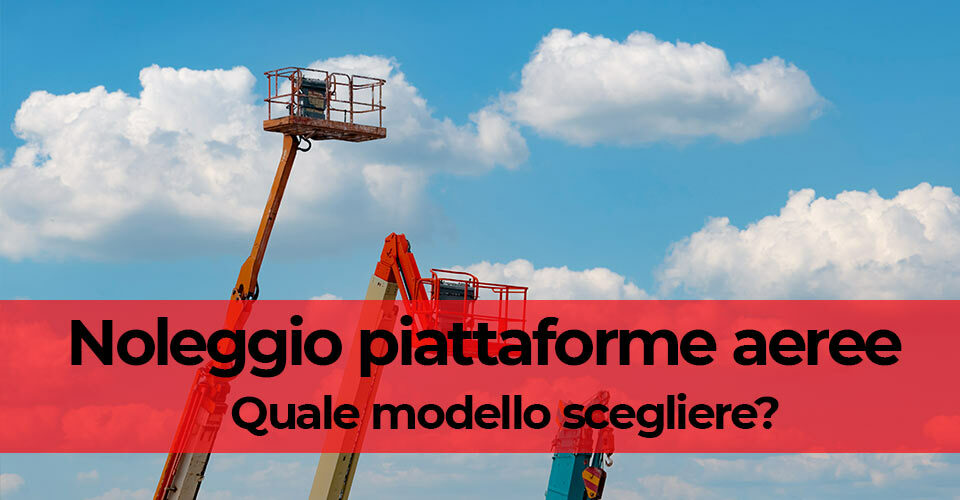 Noleggio piattaforme aeree: quale modello scegliere? Noleggio piattaforme aeree: quale modello scegliere?