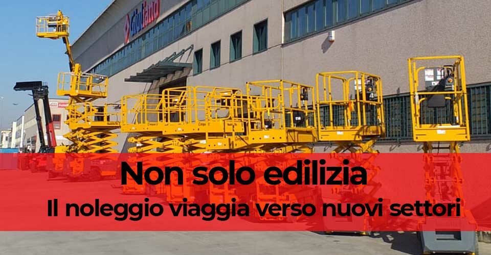 Non solo edilizia: il noleggio viaggia verso nuovi settori Non solo edilizia: il noleggio viaggia verso nuovi settori