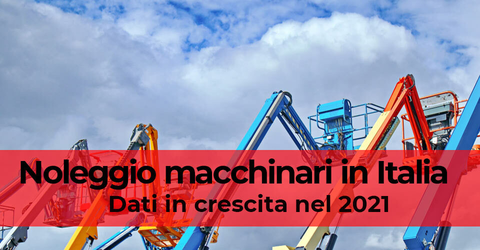 Noleggio macchinari in Italia: dati in crescita nel 2021 Noleggio macchinari in Italia: dati in crescita nel 2021